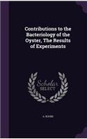 Contributions to the Bacteriology of the Oyster, the Results of Experiments