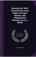 Beowulf; ed. With Textual Foot-notes, Index of Proper Names, and Alphabetical Glossary, by A.J. Wyatt