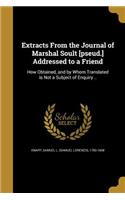 Extracts From the Journal of Marshal Soult [pseud.] Addressed to a Friend