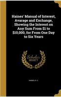 Haines' Manual of Interest, Avarage and Exchange, Showing the Interest on Any Sum From $1 to $10,000, for From One Day to Six Years