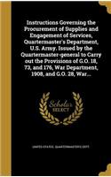 Instructions Governing the Procurement of Supplies and Engagement of Services, Quartermaster's Department, U.S. Army. Issued by the Quartermaster-general to Carry out the Provisions of G.O. 18, 73, and 176, War Department, 1908, and G.O. 28, War...