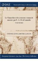 Le Chancelier Et Les Censeurs: Roman de Moeurs: Par E. -L. B. de Lamothe; Tome Premier