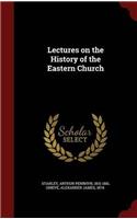 Lectures on the History of the Eastern Church