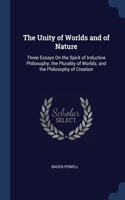 The Unity of Worlds and of Nature: Three Essays On the Spirit of Inductive Philosophy; the Plurality of Worlds; and the Philosophy of Creation