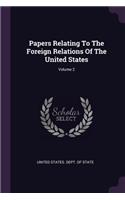 Papers Relating To The Foreign Relations Of The United States; Volume 2