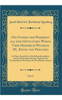 Die Stimme Der Wahrheit Aus Dem Gï¿½ttlichen Worte ï¿½ber Friedrich Wilhelm III., Kï¿½nig Von Preussen, Vol. 2: In Einer Auswahl Von Gedï¿½chtniï¿½predigten Auf Des Hochseligen Kï¿½nigs Majestï¿½t Aus Verschiedenen Provinzen Des Preuï¿½ischen Staat