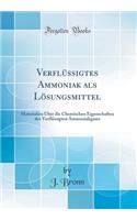 Verflï¿½ssigtes Ammoniak ALS Lï¿½sungsmittel: Materialien ï¿½ber Die Chemischen Eigenschaften Des Verflï¿½ssigten Ammoniakgases (Classic Reprint)