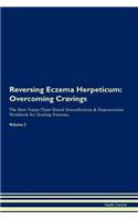 Reversing Eczema Herpeticum: Overcoming Cravings The Raw Vegan Plant-Based Detoxification & Regeneration Workbook for Healing Patients. Volume 3