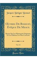 Oeuvres de Bossuet, Évèque de Meaux, Vol. 31: Revues Sur Les Manuscrits Originaux, Et Les Éditions Les Plus Correctes (Classic Reprint)