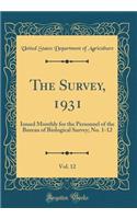 The Survey, 1931, Vol. 12: Issued Monthly for the Personnel of the Bureau of Biological Survey; No. 1-12 (Classic Reprint)
