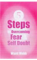Five Steps to Overcoming Fear and Self Doubt