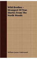 Wild Brother - Strangest of True Stories from the North Woods