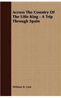 Across the Country of the Litle King - A Trip Through Spain: A Trip Through Spain