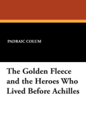 Golden Fleece and the Heroes Who Lived Before Achilles