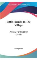 Little Friends In The Village: A Story For Children (1868)