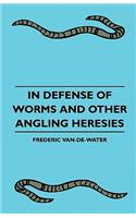 In Defense Of Worms And Other Angling Heresies