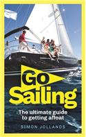 Go Sailing: The Complete Beginner's Guide to Getting Afloat