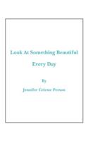 Look at Something Beautiful Every Day