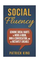 Social Fluency: Social Fluency: Genuine Social Habits to Work a Room, Own a Conv