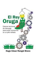 Rey Oruga: Catorce Lecciones De Liderazgo Para Evitar Convertirte En Un Jefe Nefasto