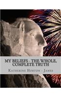 My Beliefs - The Whole, Complete Truth: (English)
