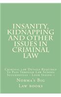 Insanity, Kidnapping and Other Issues in Criminal Law: Criminal Law Details Required to Pass Through Law School Successfully - Look Inside! !