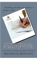 How to Become a Freelance Writer - The Newbie Guide to Freelance Writing: (English)