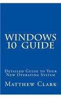 WINDOWS 10 Guide: Detailed Guide to Your New Operating System