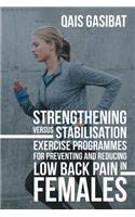 Strengthening Versus Stabilisation Exercise Programmes for Preventing and Reducing Low Back Pain in Females