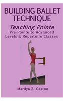 Building Ballet Technique, Teaching Pointe: Pre-Pointe to Advanced Levels & Repertoire Classes