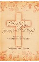 Healing Spirit, Soul, and Body: Finding God in the Midst of Everyday Life