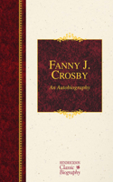 Fanny J. Crosby: An Autobiography: (Hendrickson Classic Biographies)