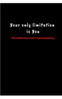 Your only limitation is you .