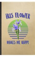 Iris Flower Makes Me Happy: Lined Notebook For Iris Florist Gardener. Funny Ruled Journal For Gardening Plant Lady. Unique Student Teacher Blank Composition/ Planner Great For 