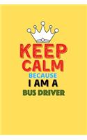 Keep Calm Because I Am A Bus Driver - Funny Bus Driver Notebook And Journal Gift