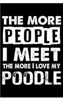 The More People I Meet The More I Love My Poodle