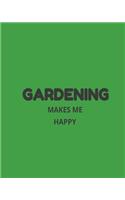 Gardening Makes Me Happy: Garden Planner Journal & Log Book: Vegetable & Flower Gardening Journal, Planner and Log Book Perfect Gift for Gardening Lovers