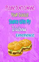 Please Don't Confuse Your Google Search With My Waitress Experience: Gift Notebook Journal for People With Jobs, Careers and Occupations