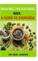 Healing the Natural Way. a Guide to Ayurveda