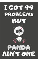 I Got 99 Problems But Panda Ain't One: Panda Gifts for Panda Lovers - Blank Lined Notebooks, Journals, Planners and Diaries to Write In