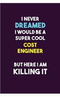 I Never Dreamed I would Be A Super Cool Cost Engineer But Here I Am Killing It: 6X9 120 pages Career Notebook Unlined Writing Journal