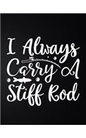 I Always Carry A Stiff Rod: 100 Pages 8.5'' x 11'' Fishing Log Book - Notebook For The Serious Fisherman To Record Fishing Trip Experiences