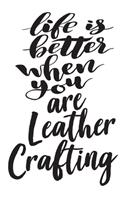 Life is Better When You Are Leather Crafting