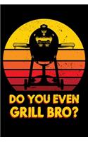 Do You Even Grill Bro?
