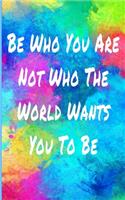 Be Who You Are Not Who The World Wants You To Be
