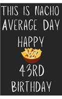 This Is Nacho Average Day Happy 43rd Birthday: Funny 43rd Birthday Gift Nacho Pun Journal / Notebook / Diary (6 x 9 - 110 Blank Lined Pages)