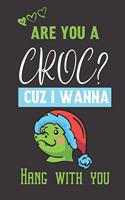 Are you a Croc? Cuz i wanna hang with you: Crocodile gifts for kids: blank Lined notebook/Journal to write in