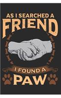 As i Searched a Friend I Found a Paw: Lined Journal 6x9 Inches 120 Pages Notebook Paperback with Dog Doglover Pet Doggy Paw