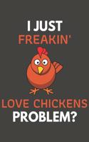 I Just Freakin' Love Chickens Problem?: Chicken Gifts Blank Lined Notebook Journal to Write In, Notes, To Do Lists, For Chicken Lovers Only