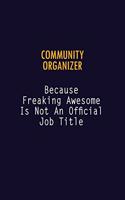 Community Organizer Because Freaking Awesome is not An Official Job Title: 6X9 Career Pride Notebook Unlined 120 pages Writing Journal